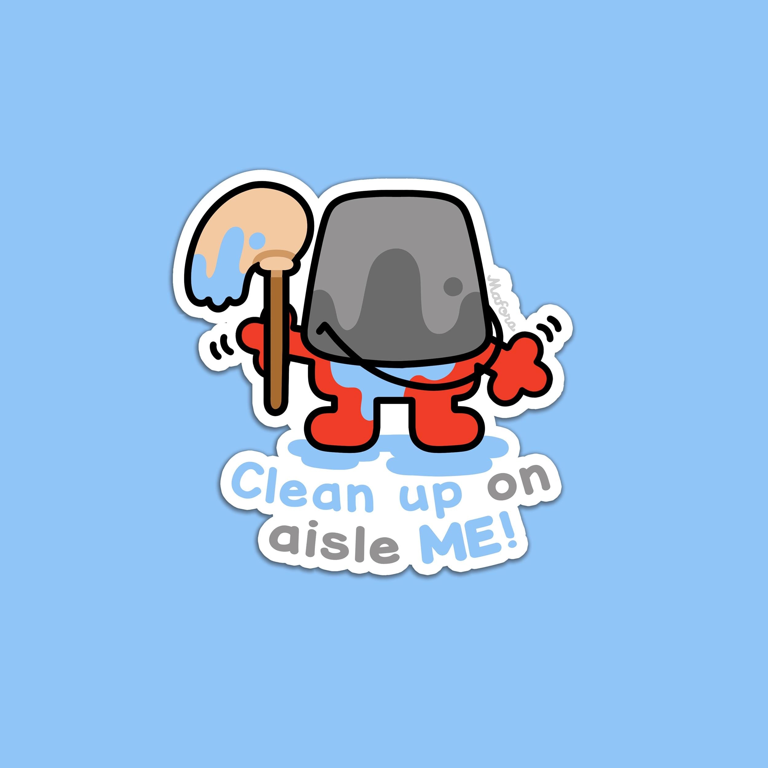 Clean up on aisle me! | Vinyl Sticker